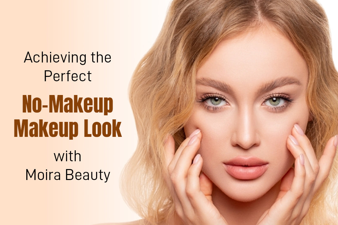Achieving the Perfect No-Makeup Makeup Look with Moira Beauty
