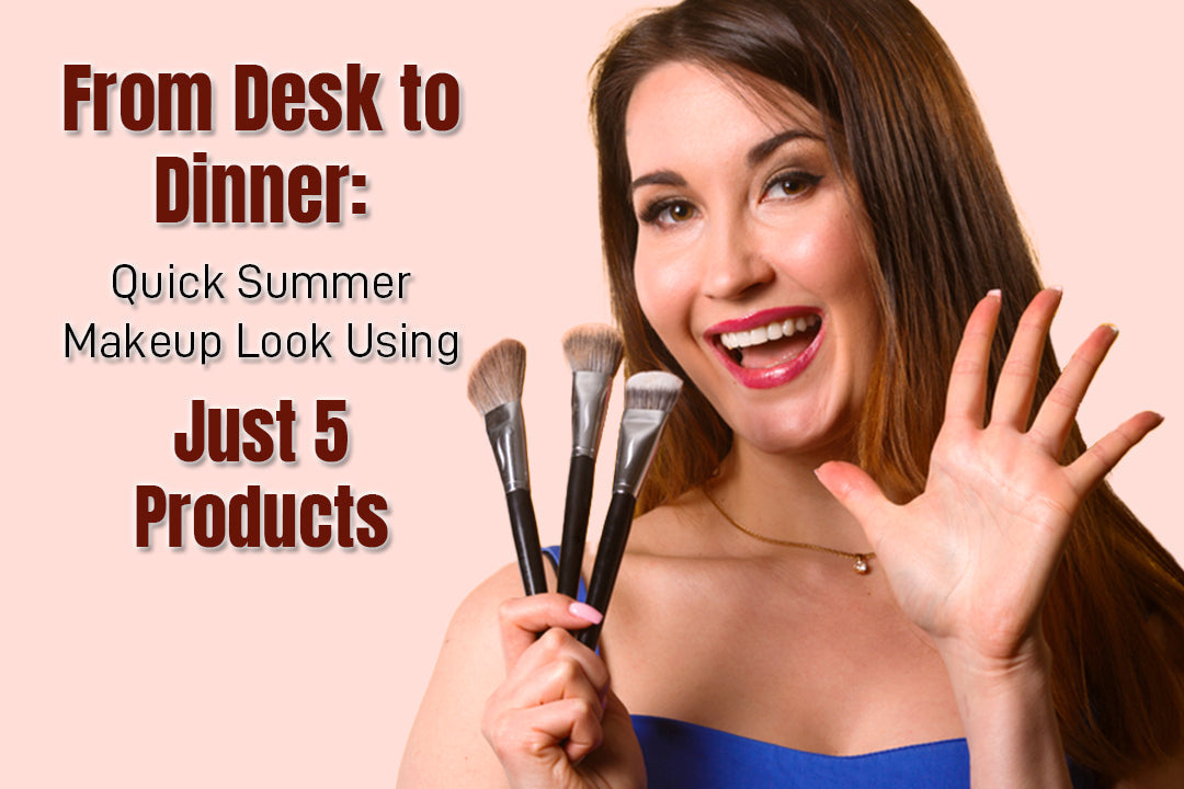 From Desk to Dinner: Quick Summer Makeup Look Using Just 5 Products