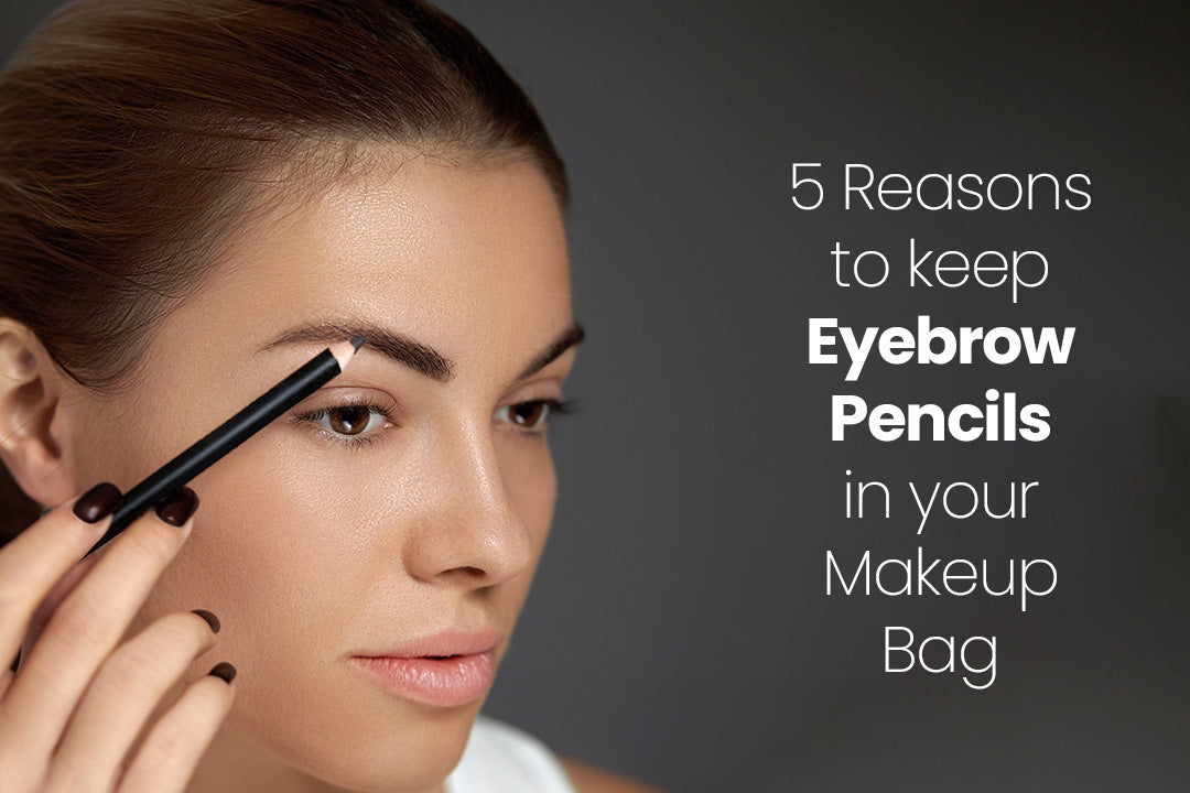 5 Reasons to keep Eyebrow Pencils in your Makeup Bag