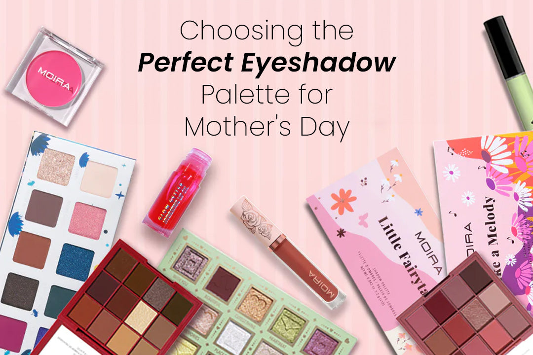 Spoil Mom with Style: A Guide to Choosing the Perfect Eyeshadow Palette for Mother's Day