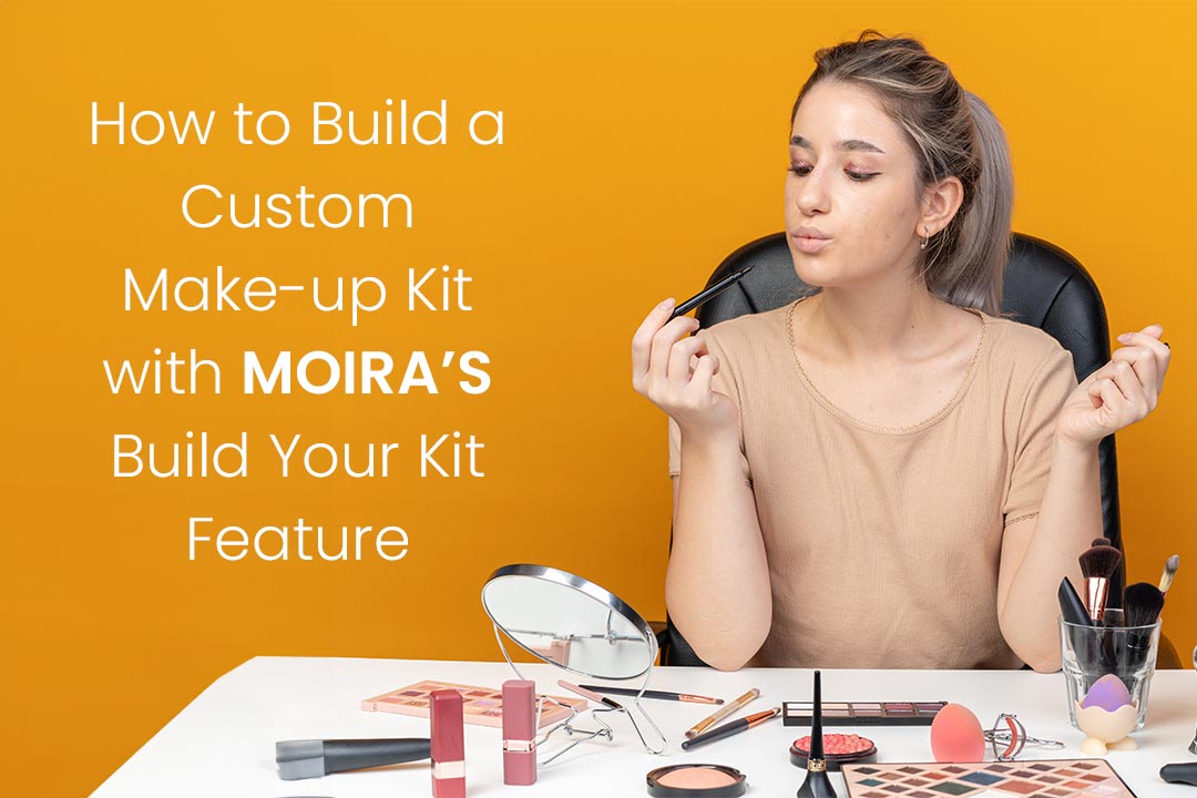 How to Build a Custom Makeup Kit with Moira’s Build Your Kit Feature
