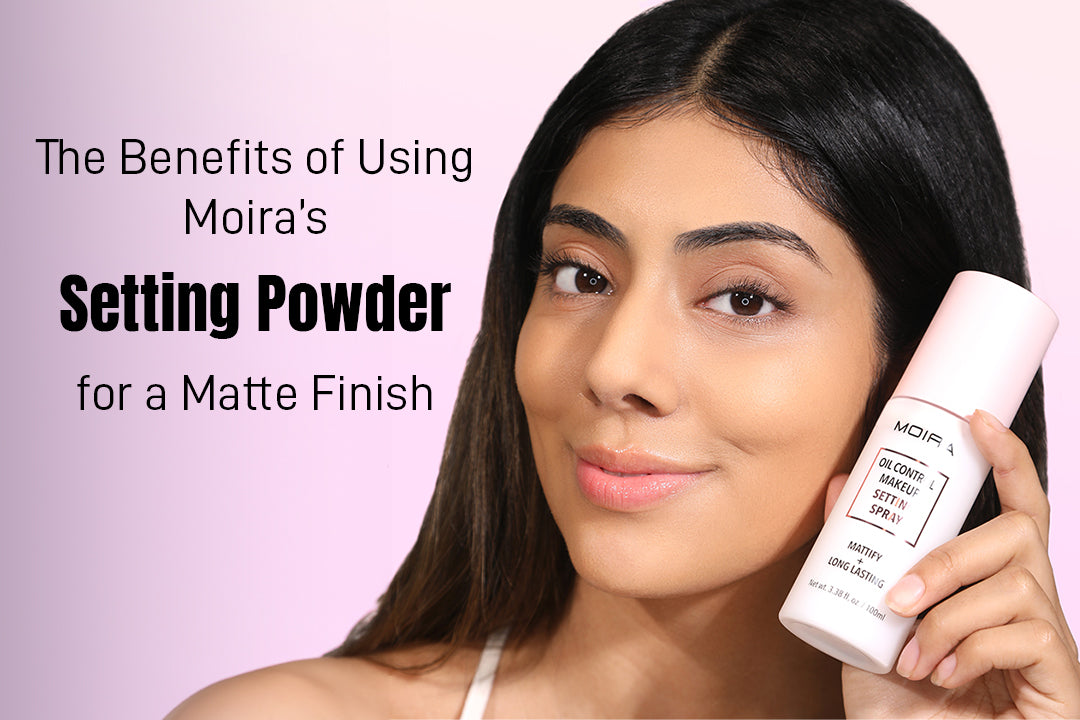 The Benefits of Using Moira’s Setting Powder for a Matte Finish